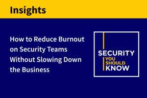 How to Reduce Burnout on Security Teams Without Slowing Down the Business